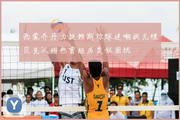 西蒙乔丹力挺赖斯称球迷嘲讽无理贝克汉姆也曾经历类似困扰