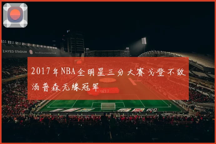 2017年NBA全明星三分大赛戈登不敌汤普森无缘冠军