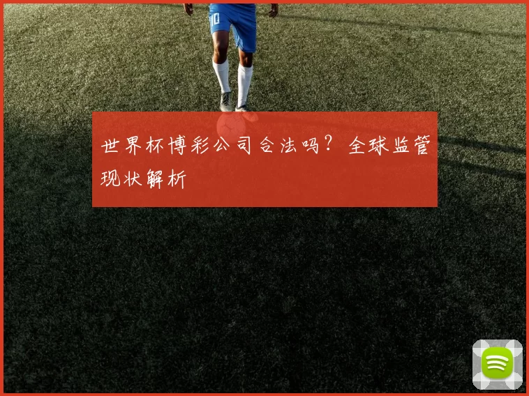世界杯博彩公司合法吗?全球监管现状解析