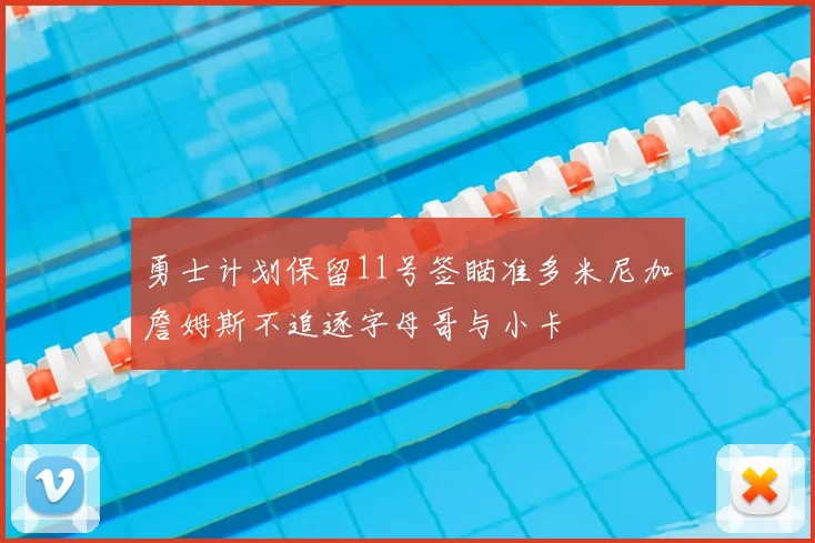 勇士计划保留11号签瞄准多米尼加詹姆斯不追逐字母哥与小卡