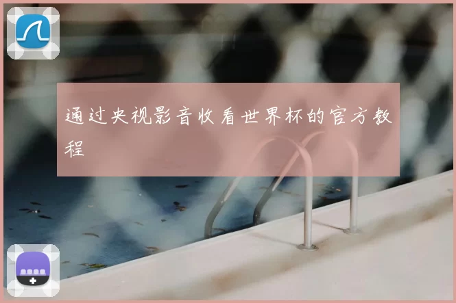 通过央视影音收看世界杯的官方教程