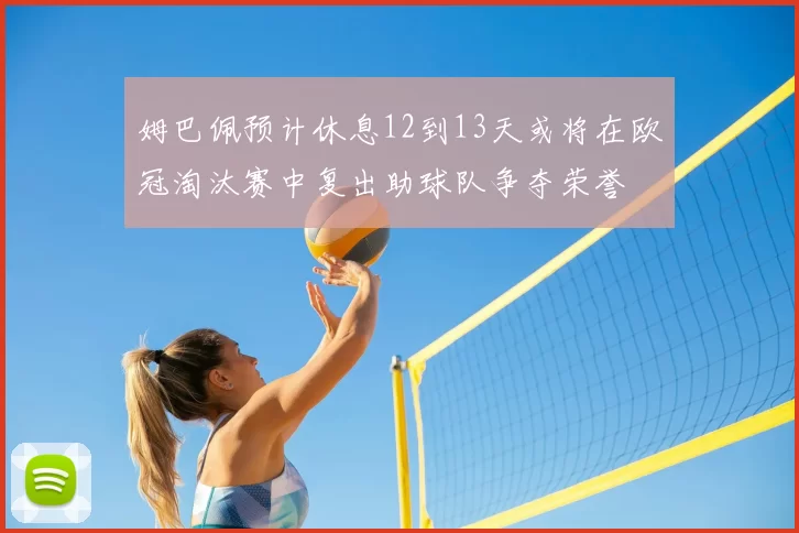 姆巴佩预计休息12到13天或将在欧冠淘汰赛中复出助球队争夺荣誉
