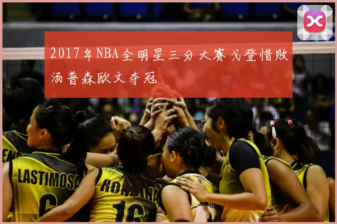 2017年NBA全明星三分大赛戈登惜败汤普森欧文夺冠