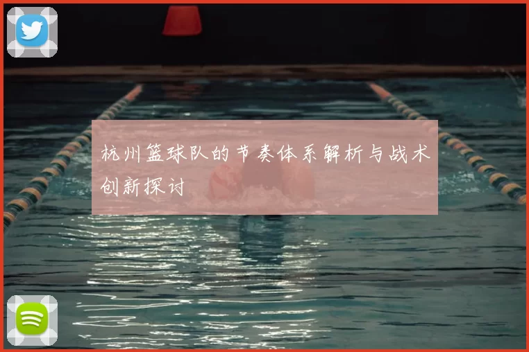 杭州篮球队的节奏体系解析与战术创新探讨