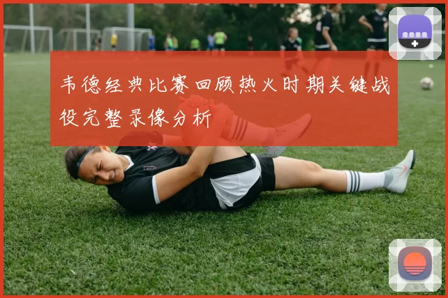 韦德经典比赛回顾热火时期关键战役完整录像分析
