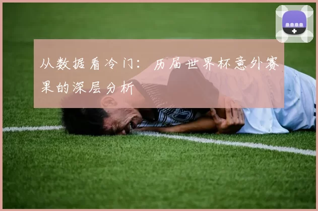 从数据看冷门：历届世界杯意外赛果的深层分析