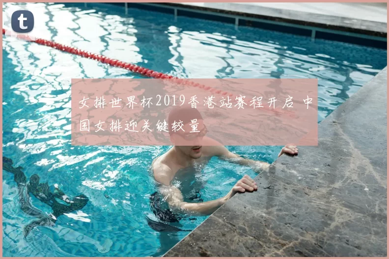 女排世界杯2019香港站赛程开启 中国女排迎关键较量
