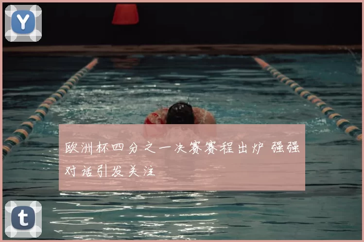 欧洲杯四分之一决赛赛程出炉 强强对话引发关注